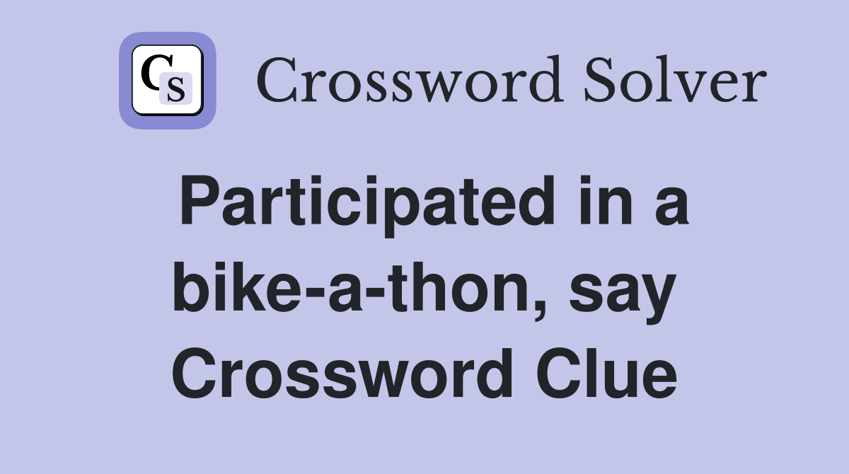 Participated in a bike-a-thon, say Crossword Clue