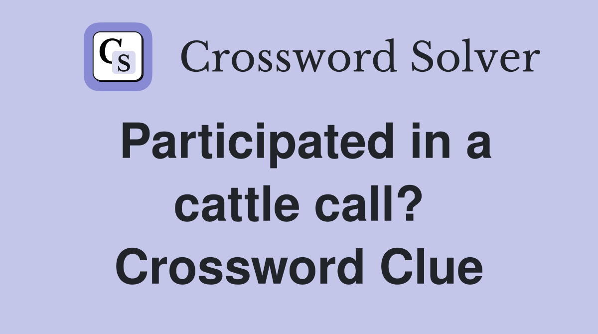 Participated in a cattle call? Crossword Clue