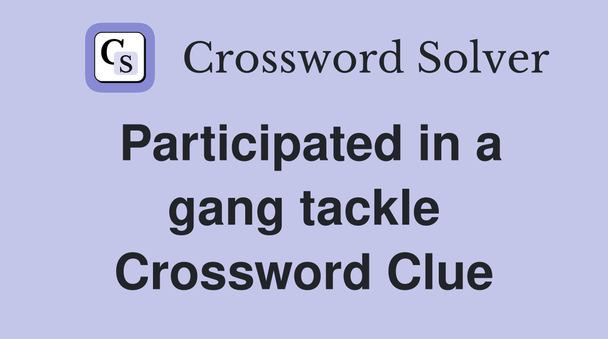 Participated in a gang tackle Crossword Clue