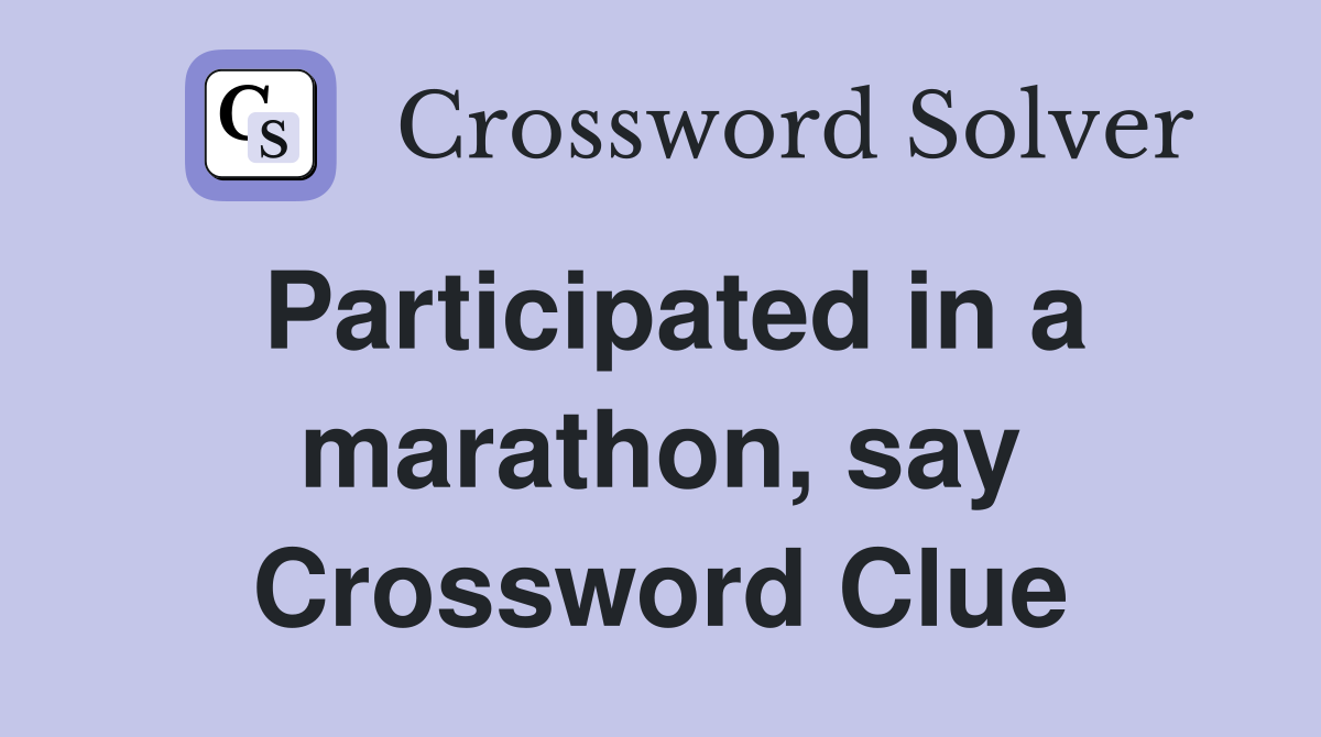 Participated in a marathon, say Crossword Clue
