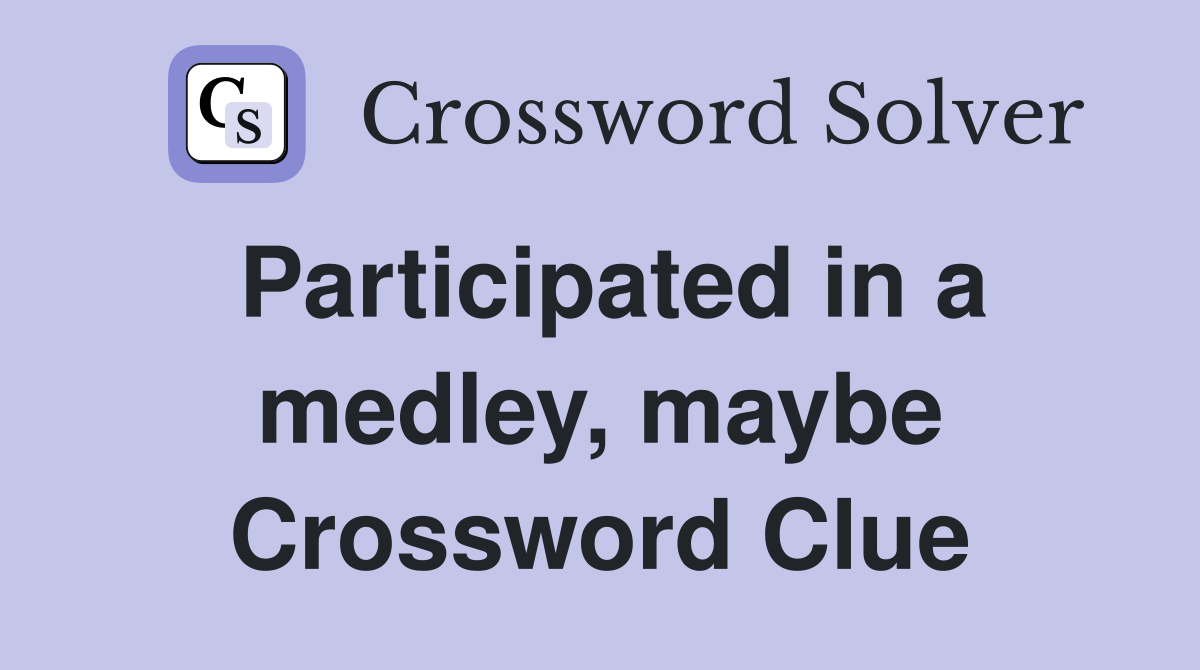 Participated in a medley, maybe Crossword Clue
