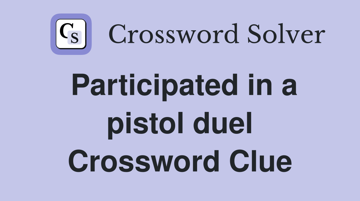 Participated in a pistol duel Crossword Clue