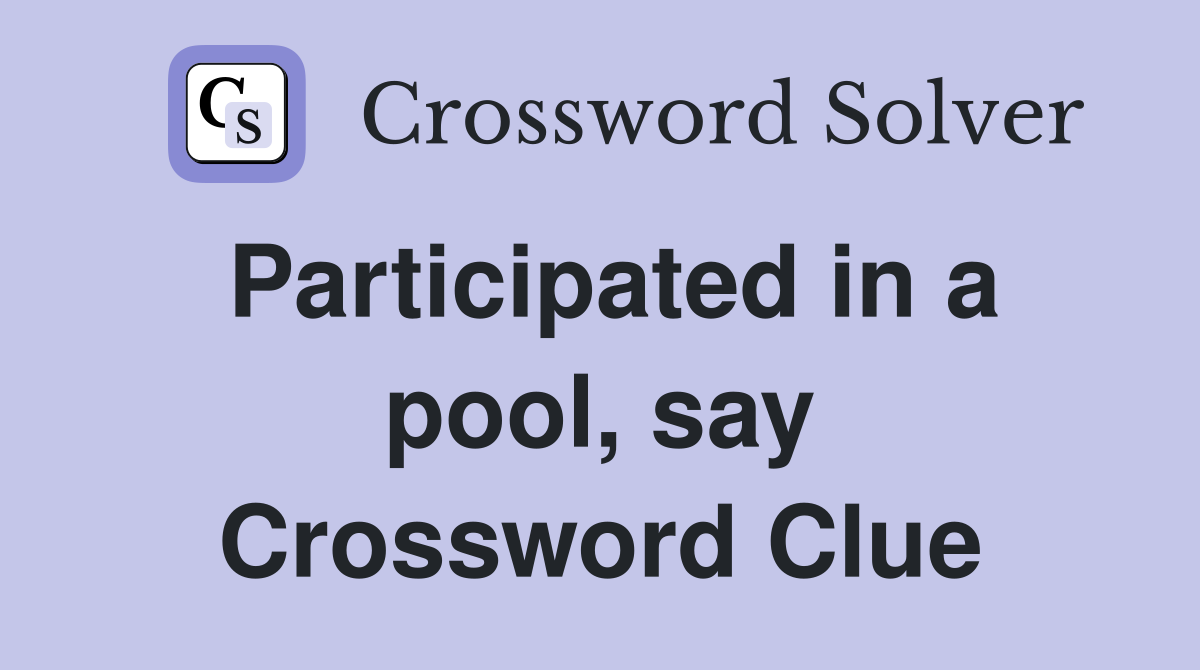 Participated in a pool, say Crossword Clue
