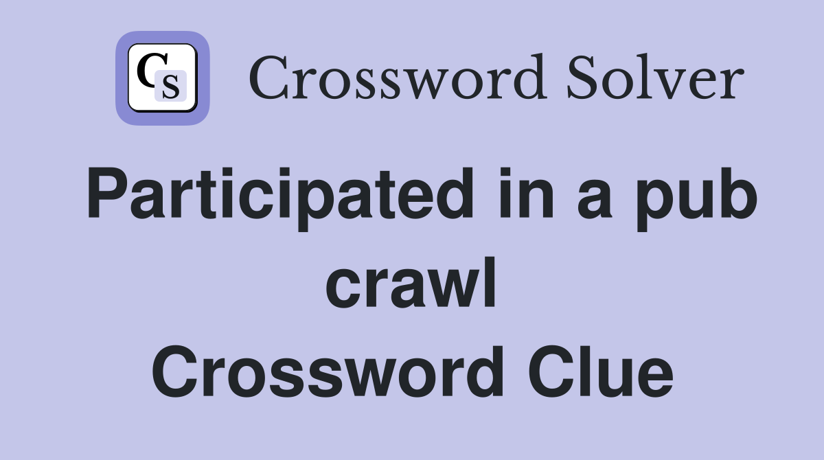 Participated in a pub crawl Crossword Clue