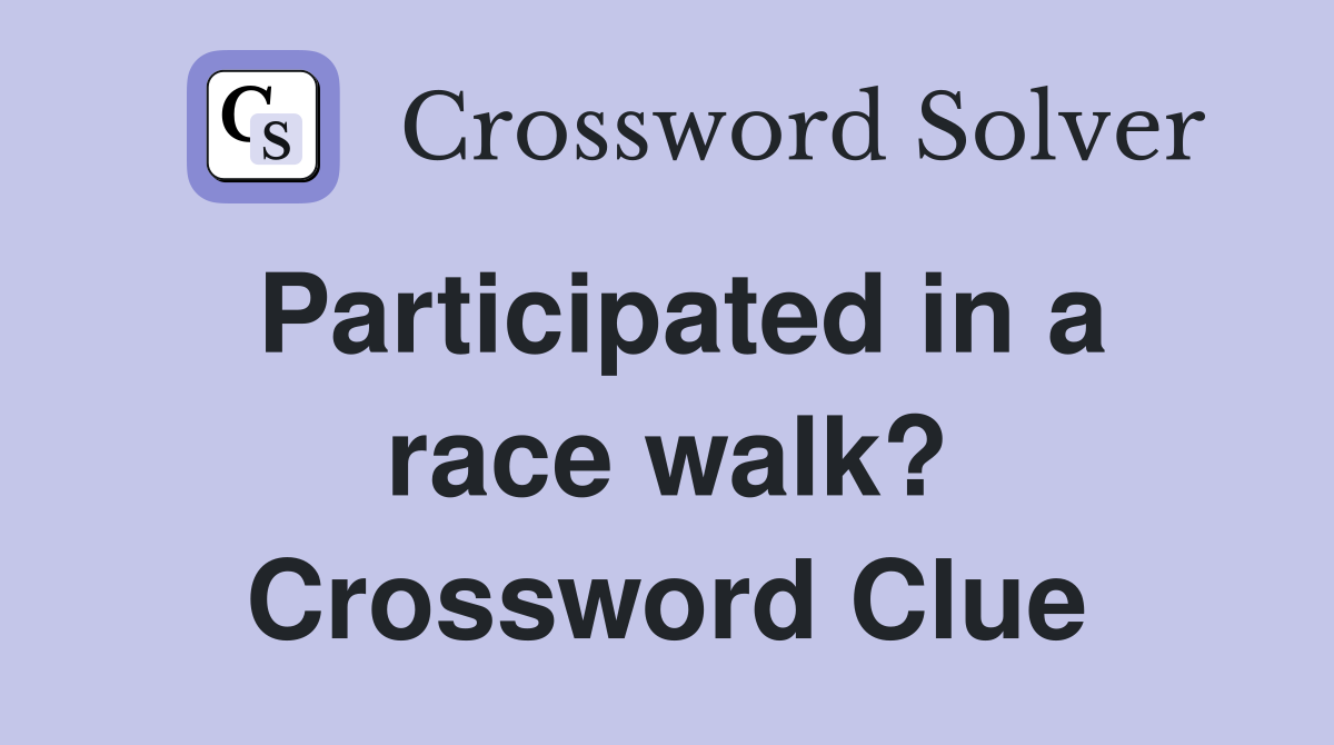 Participated in a race walk? Crossword Clue