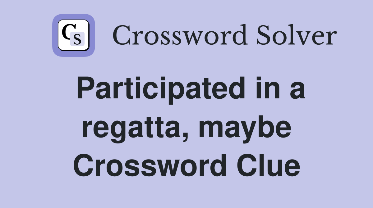 Participated in a regatta, maybe Crossword Clue
