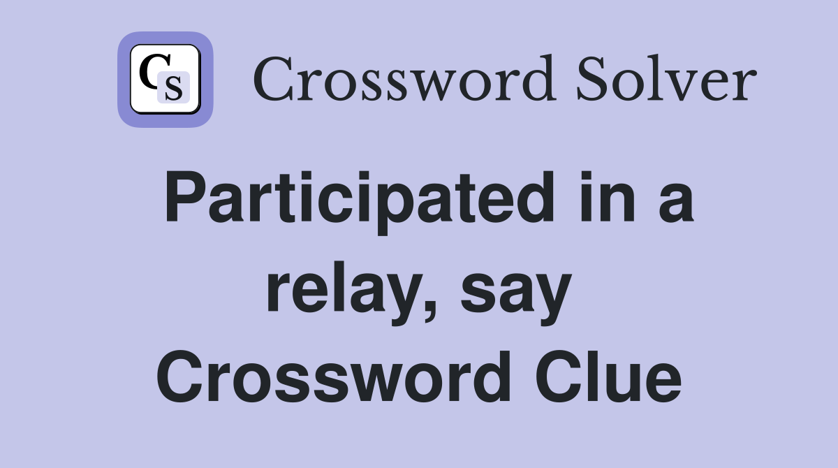 Participated in a relay, say Crossword Clue