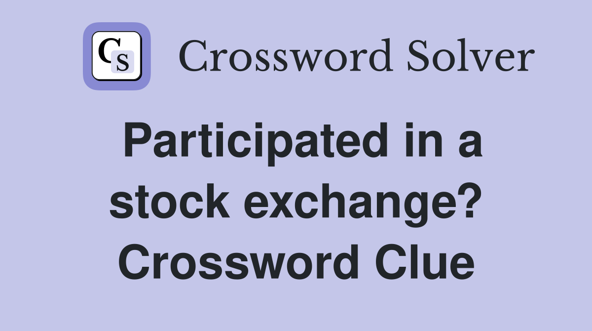 Participated in a stock exchange? Crossword Clue
