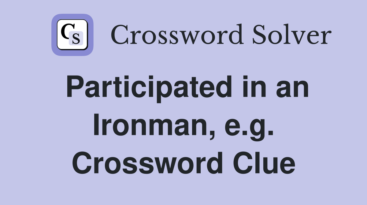 Participated in an Ironman, e.g. Crossword Clue