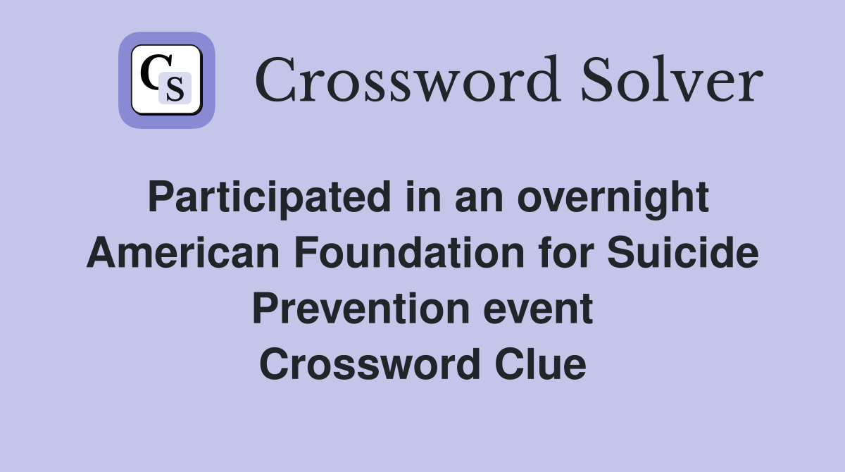 Participated in an overnight American Foundation for Suicide Prevention event Crossword Clue