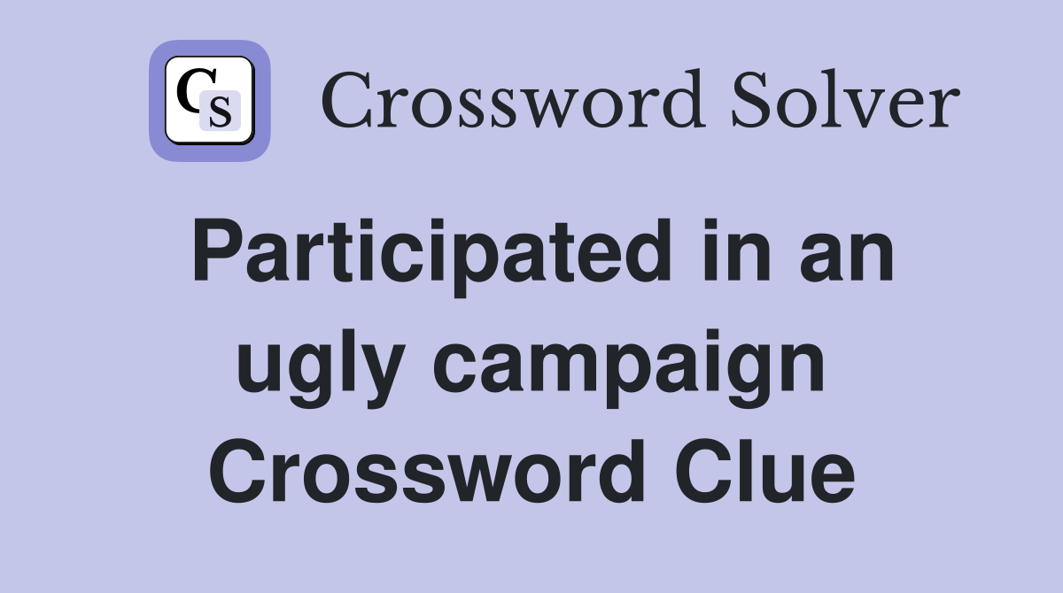 Participated in an ugly campaign Crossword Clue
