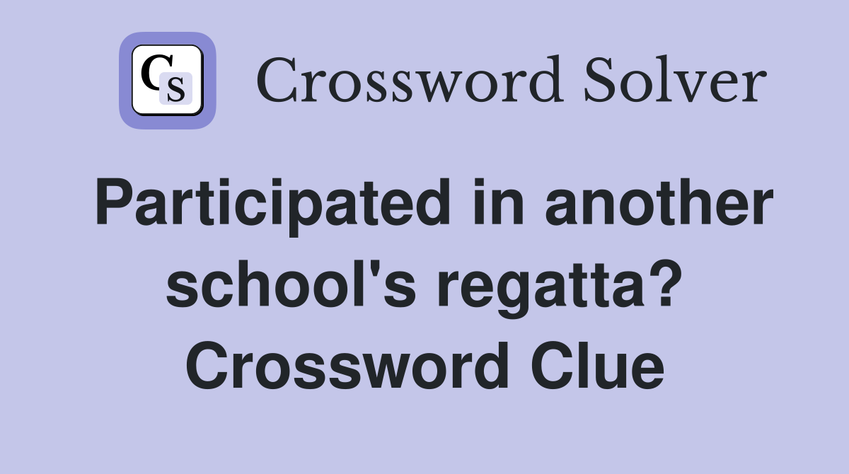 Participated in another school's regatta? Crossword Clue