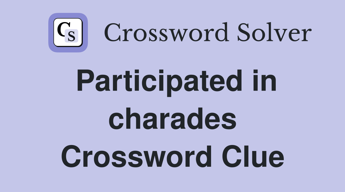Participated in charades Crossword Clue