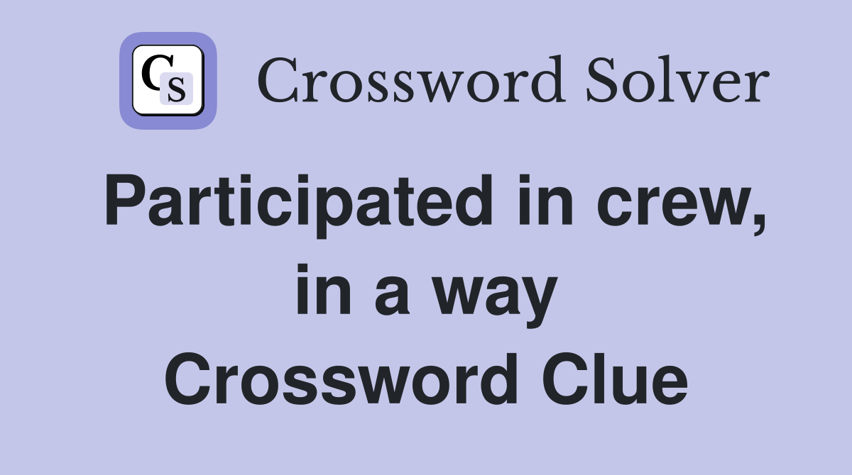 Participated in crew, in a way Crossword Clue