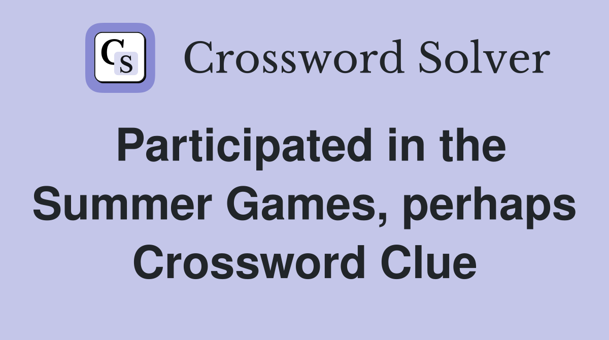 Participated in the Summer Games, perhaps Crossword Clue
