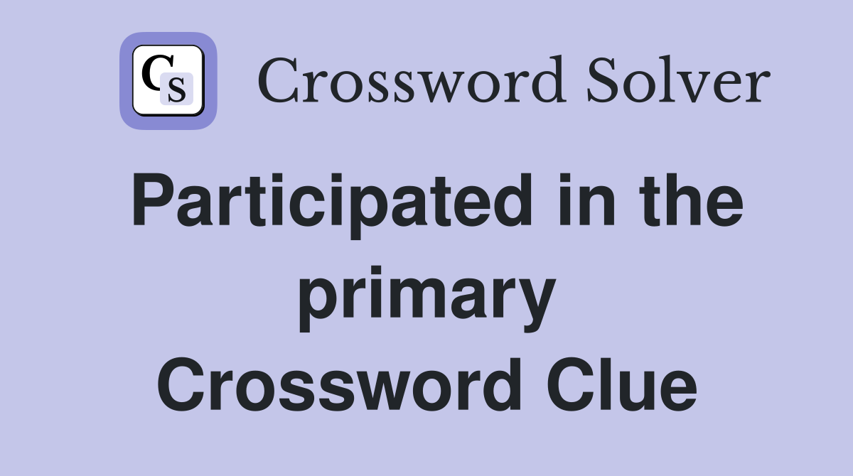 Participated in the primary Crossword Clue