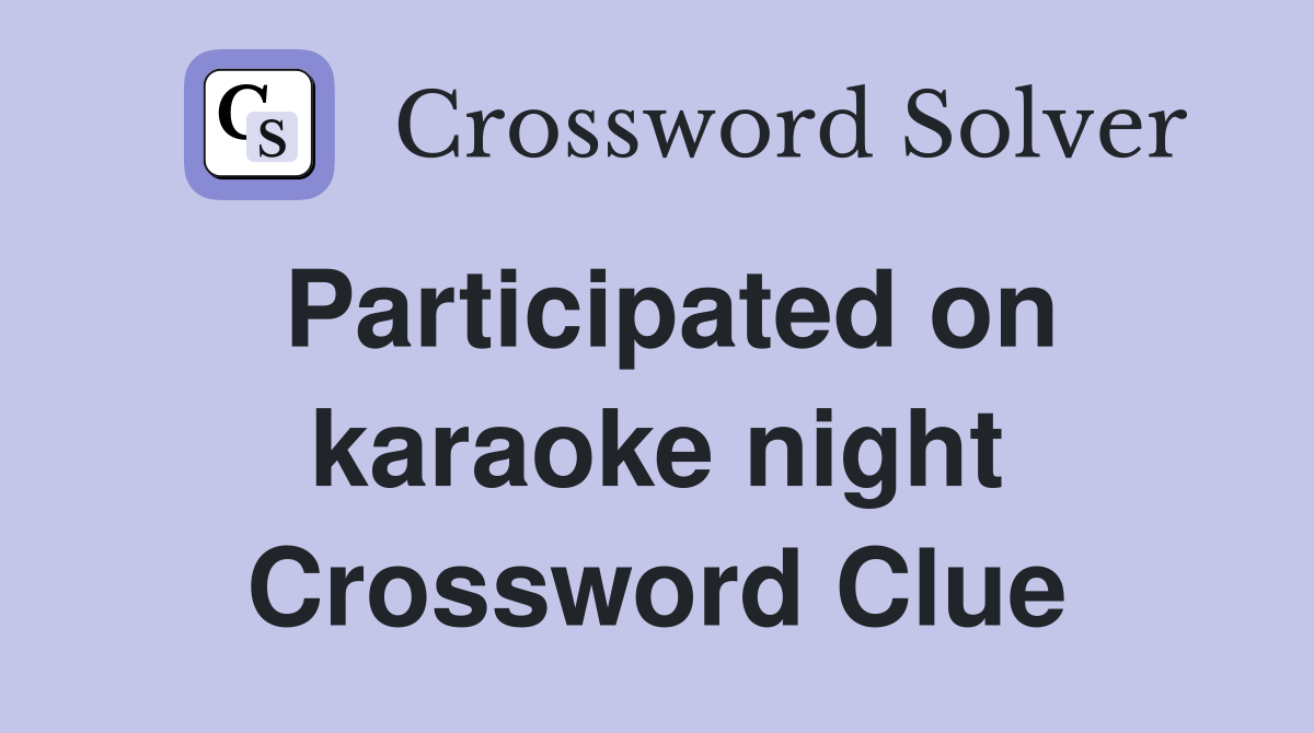Participated on karaoke night Crossword Clue