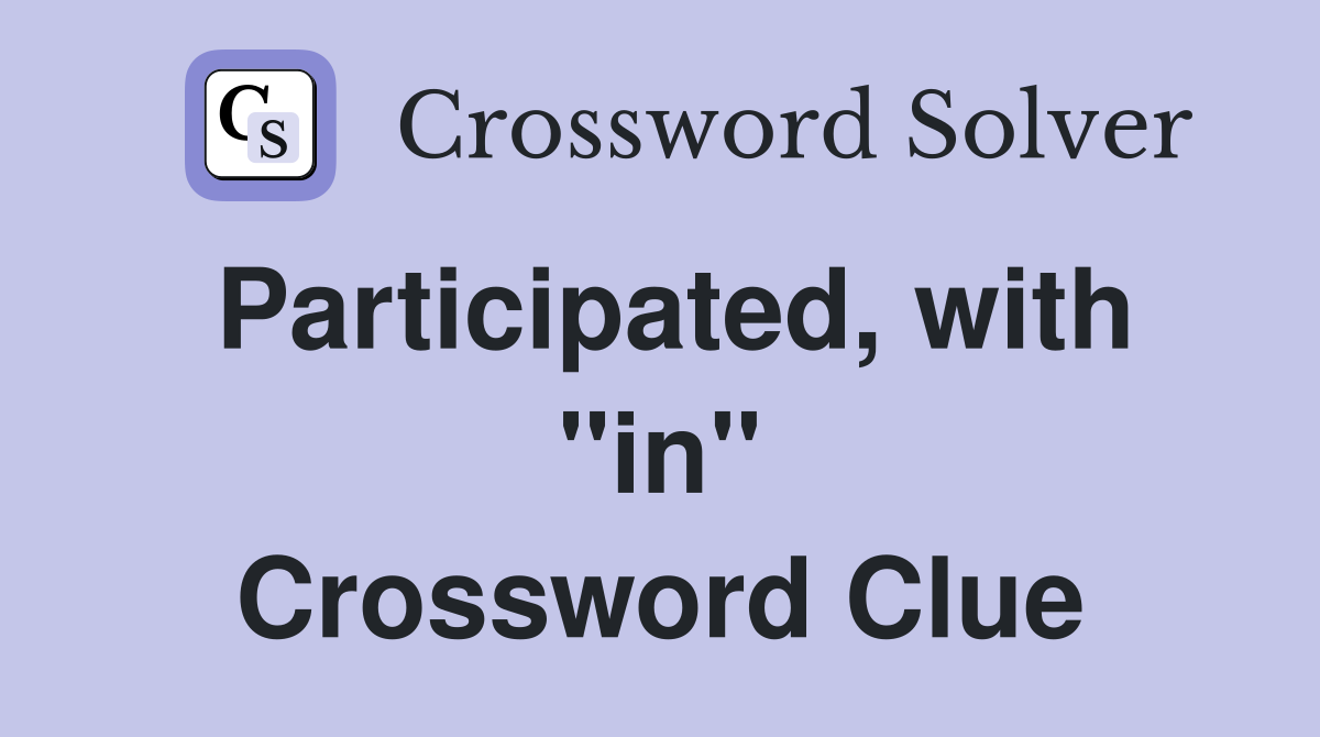 Participated, with ''in'' Crossword Clue