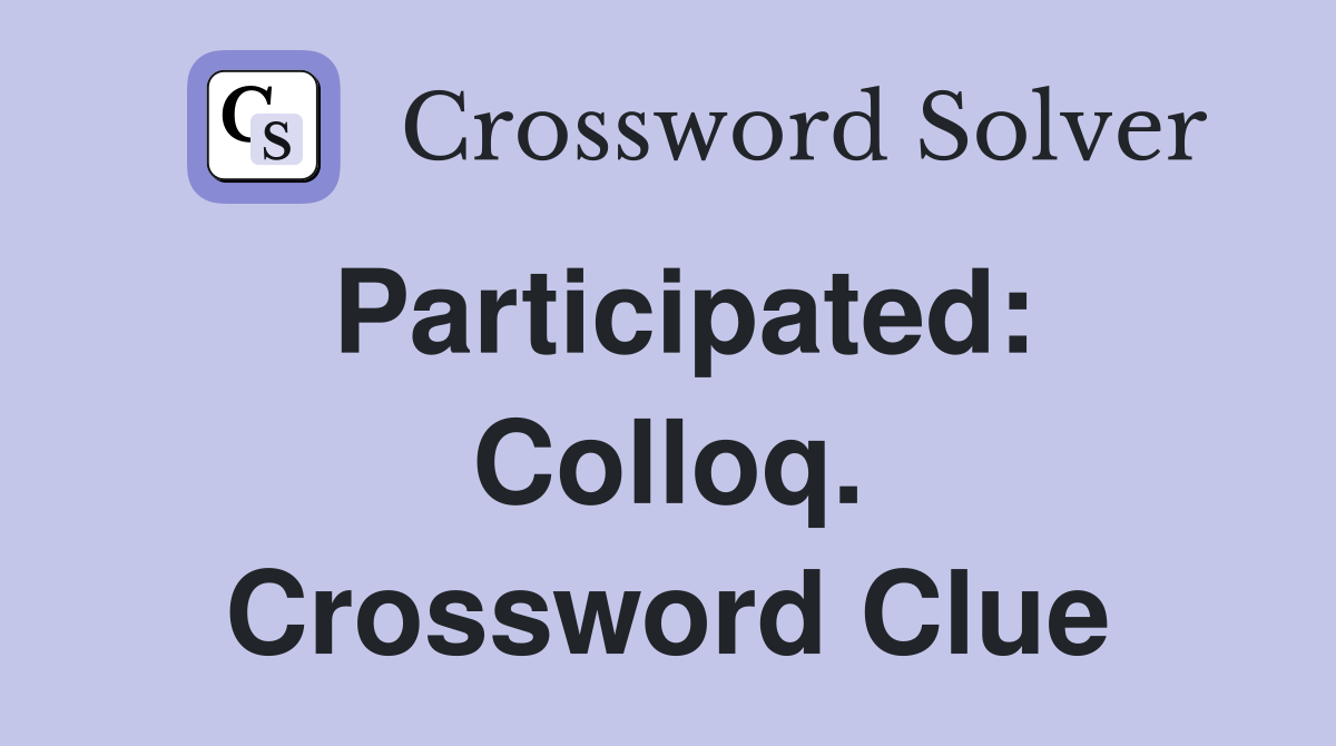 Participated: Colloq. Crossword Clue