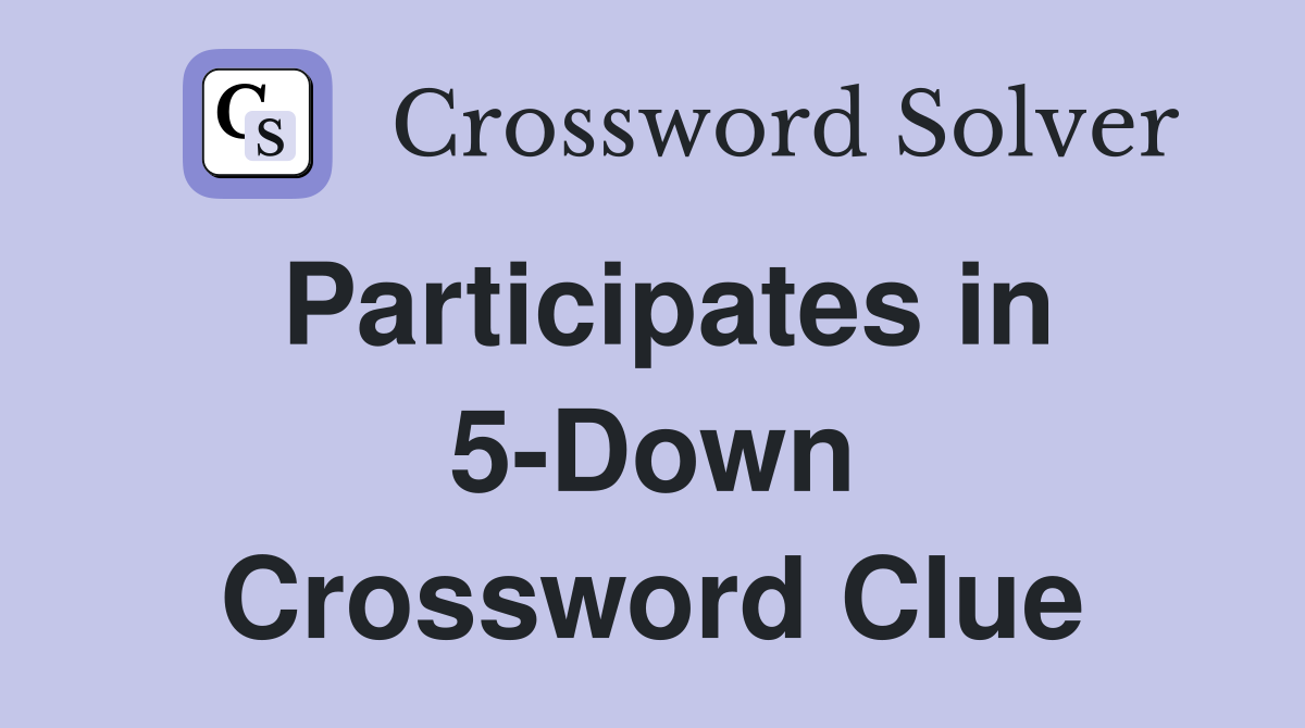 Participates in 5-Down Crossword Clue