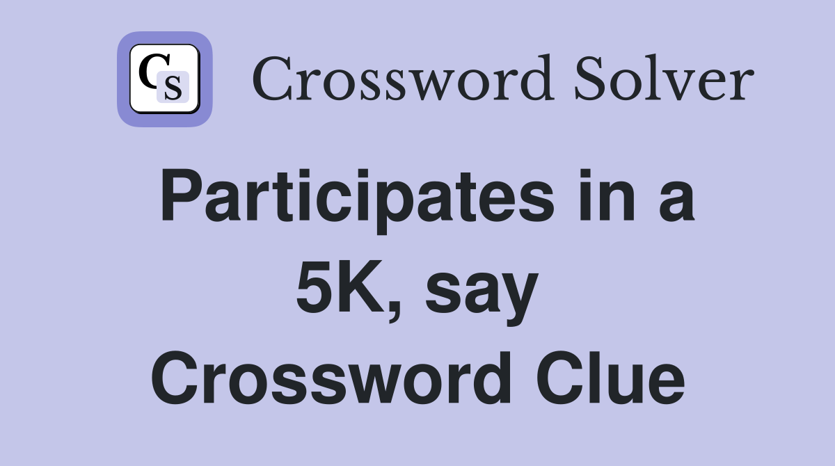 Participates in a 5K, say Crossword Clue