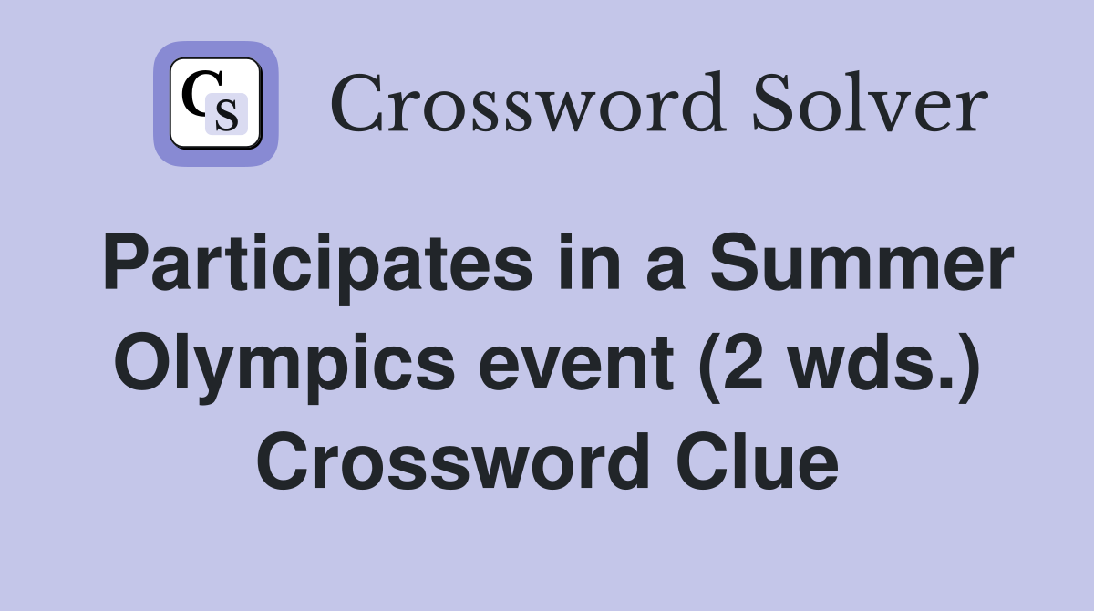 Participates in a Summer Olympics event (2 wds.) Crossword Clue