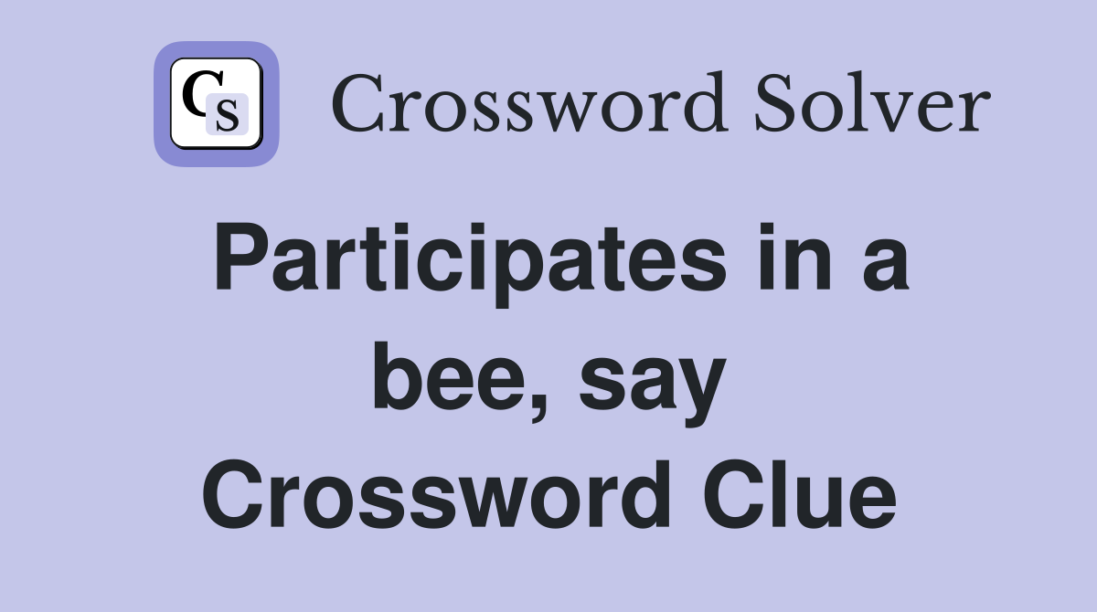 Participates in a bee, say Crossword Clue