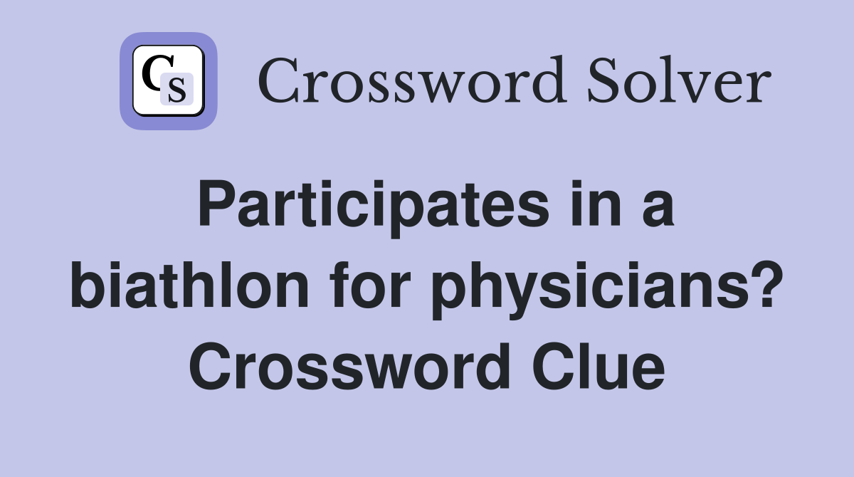 Participates in a biathlon for physicians? Crossword Clue