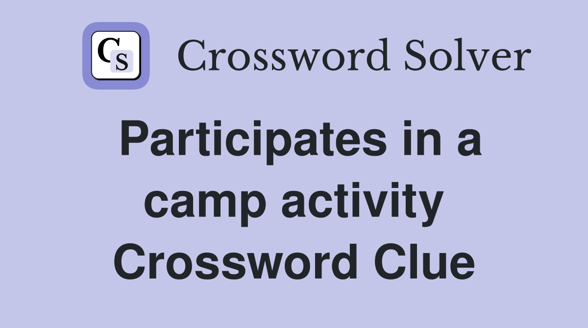 Participates in a camp activity Crossword Clue