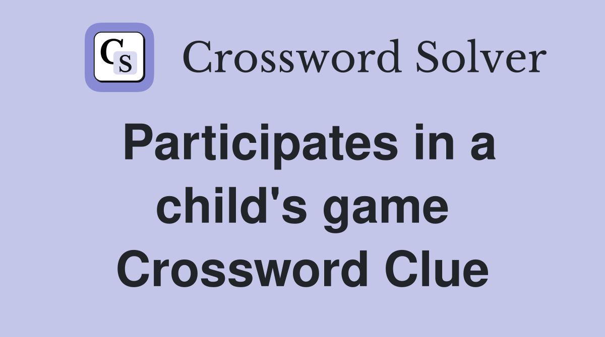 Participates in a child's game Crossword Clue