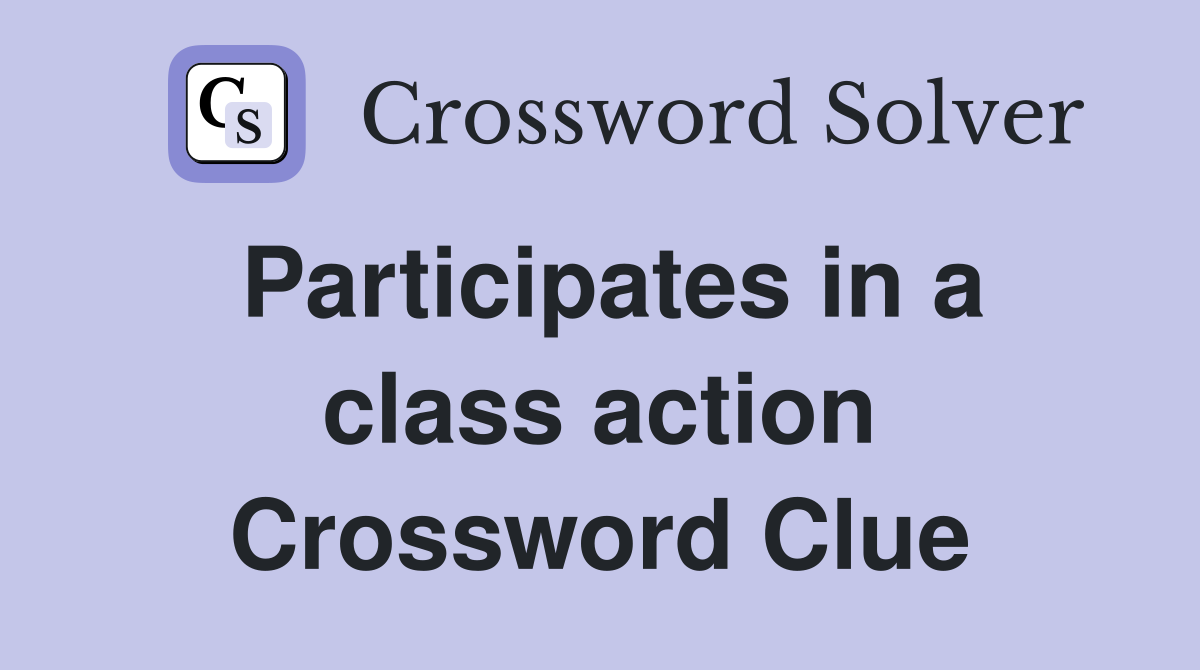 Participates in a class action Crossword Clue