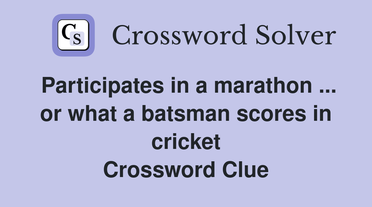 Participates in a marathon ... or what a batsman scores in cricket Crossword Clue