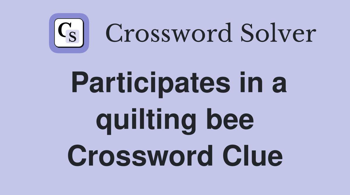 Participates in a quilting bee Crossword Clue