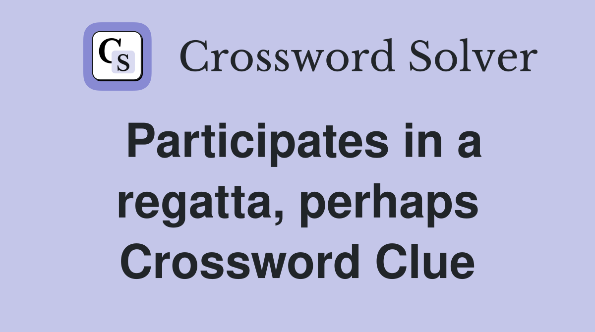 Participates in a regatta, perhaps Crossword Clue