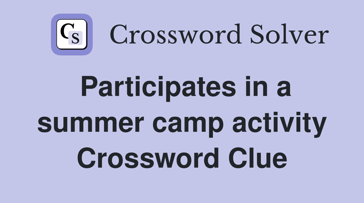 Participates in a summer camp activity Crossword Clue