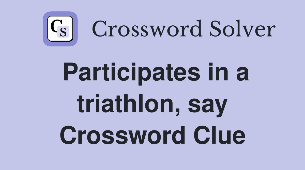 Participates in a triathlon, say Crossword Clue