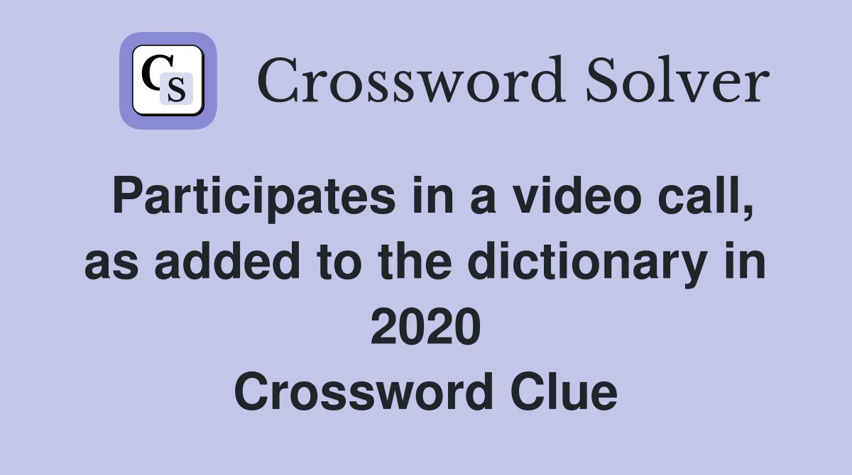 Participates in a video call, as added to the dictionary in 2020 Crossword Clue