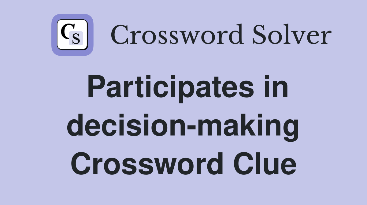 Participates in decision-making Crossword Clue