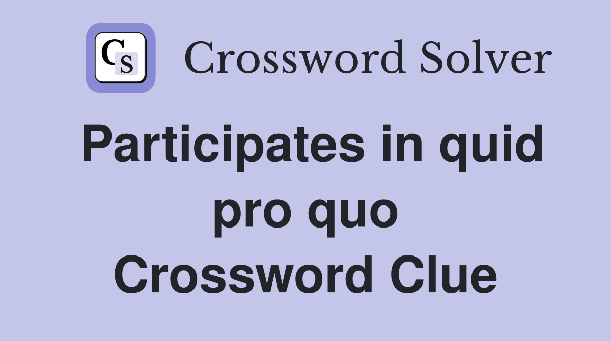 Participates in quid pro quo Crossword Clue