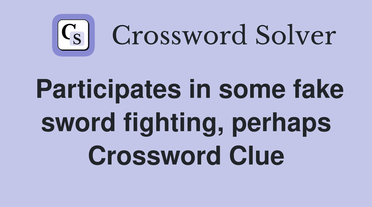 Participates in some fake sword fighting, perhaps Crossword Clue