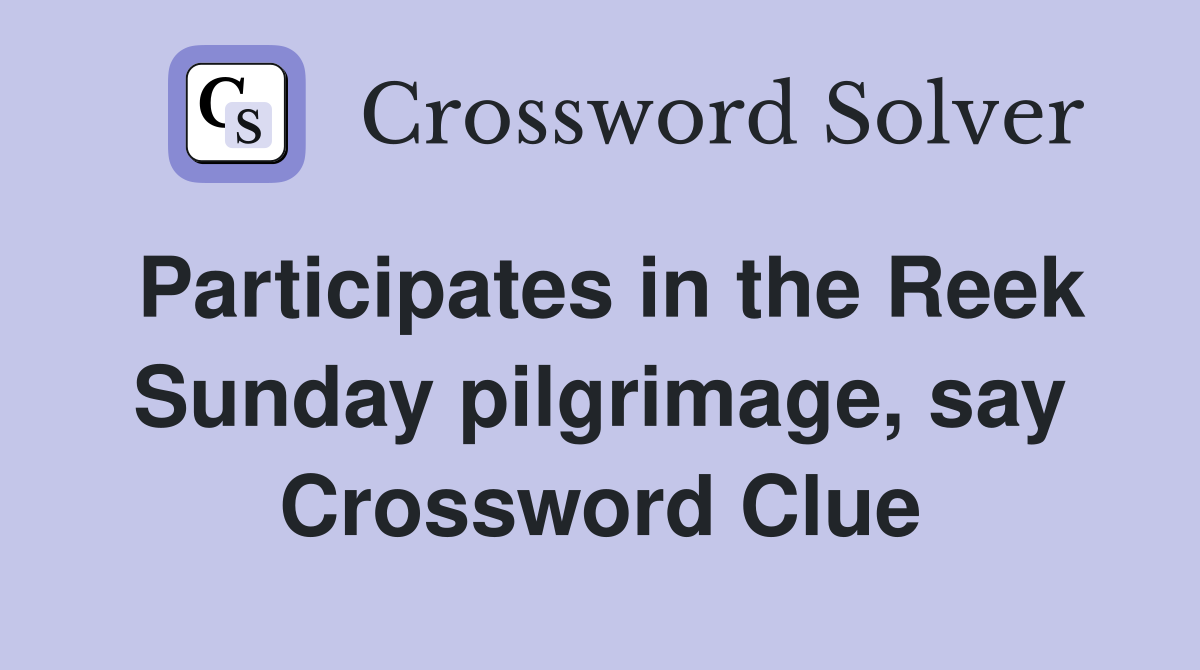 Participates in the Reek Sunday pilgrimage, say Crossword Clue