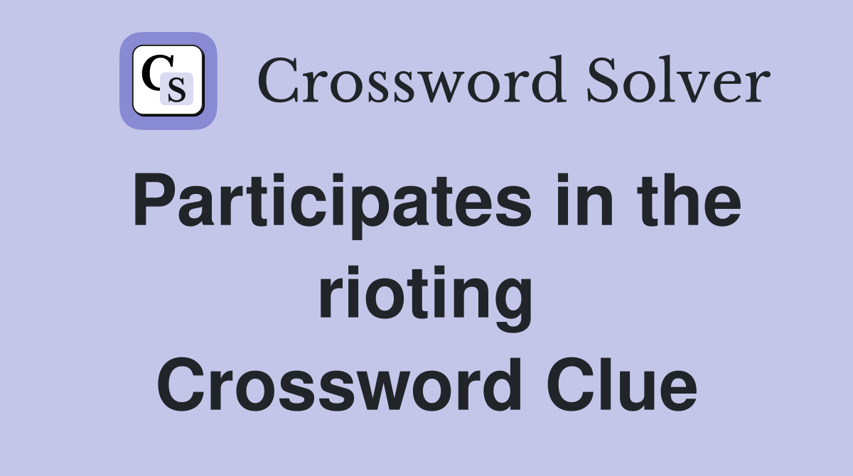 Participates in the rioting Crossword Clue
