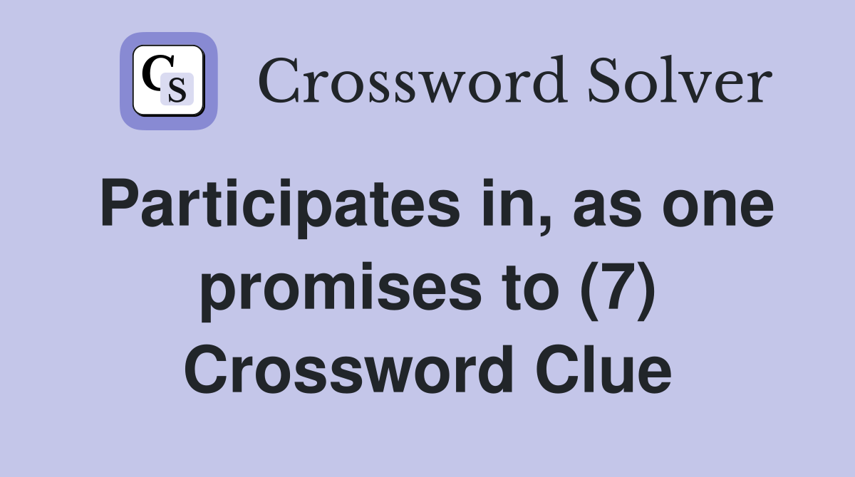 Participates in, as one promises to (7) Crossword Clue
