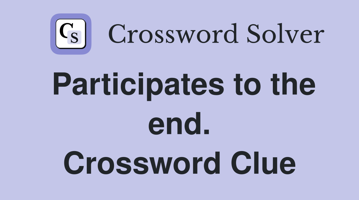 Participates to the end. Crossword Clue