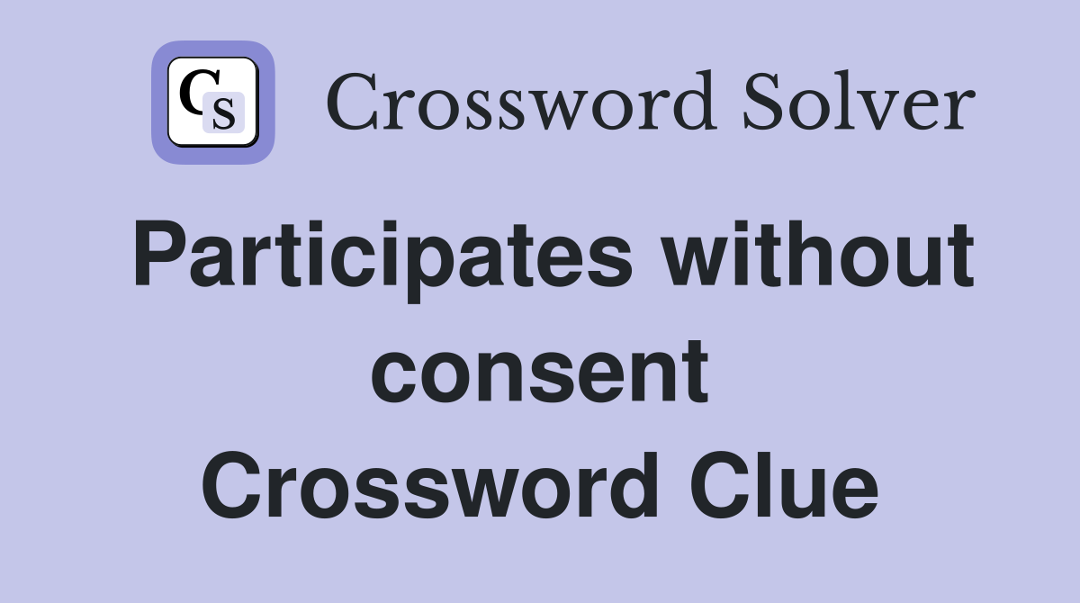 Participates without consent Crossword Clue