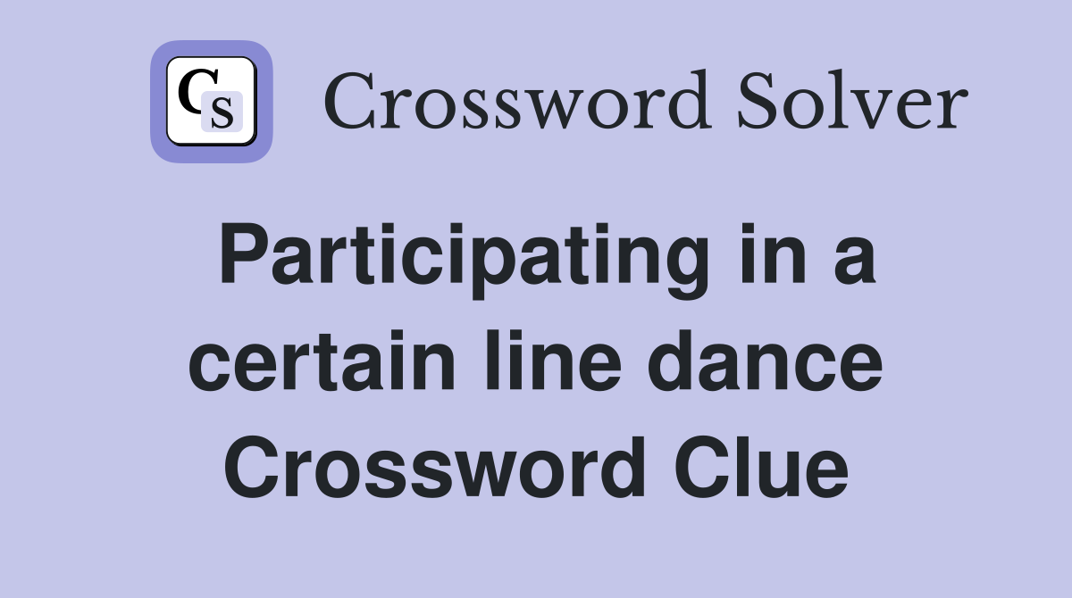 Participating in a certain line dance Crossword Clue