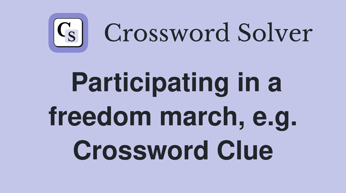 Participating in a freedom march, e.g. Crossword Clue