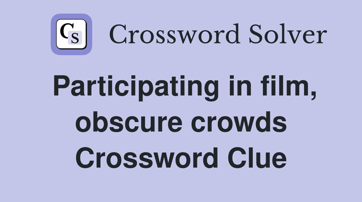 Participating in film, obscure crowds Crossword Clue