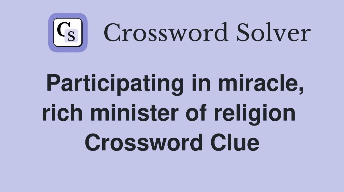 Participating in miracle, rich minister of religion  Crossword Clue