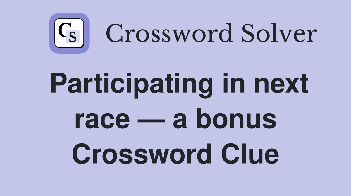 Participating in next race — a bonus Crossword Clue